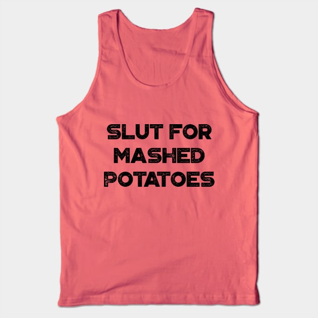 Slut For Mashed Potatoes Funny Tank Top by truffela